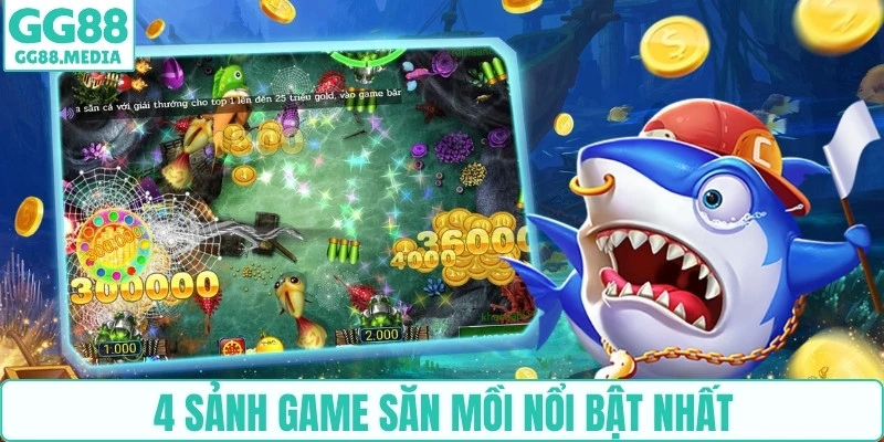 4 sảnh game săn mồi nổi bật nhất