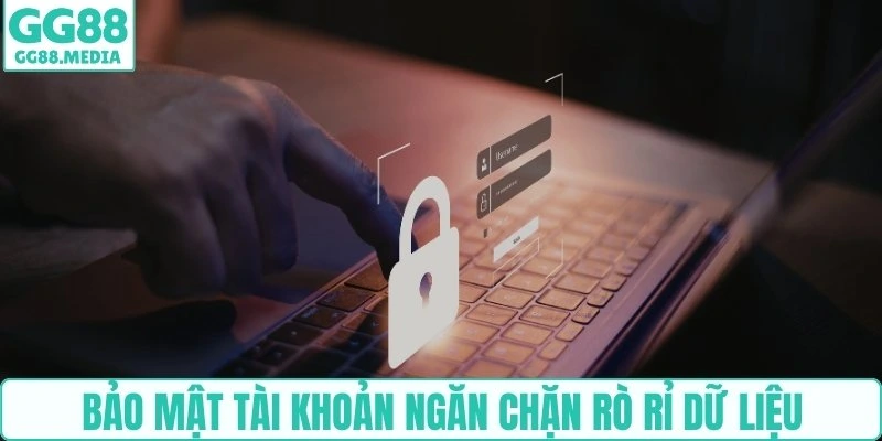 Bảo Mật Tài Khoản GG88: Những Bước Quan Trọng Cần Áp Dụng 2 Bảo mật tài khoản ngăn chặn rò rỉ dữ liệu