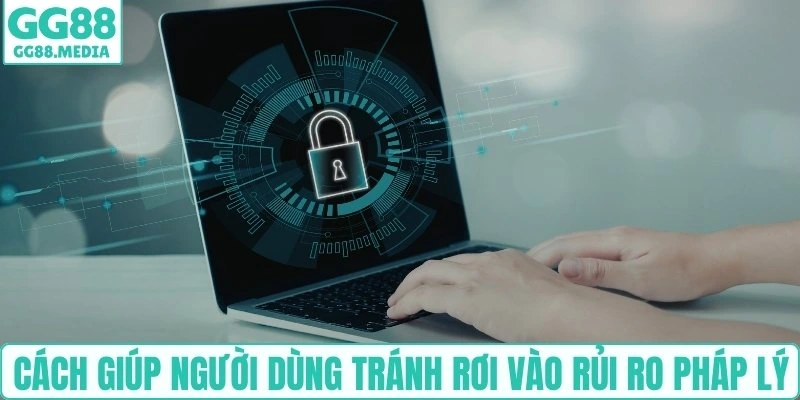 Bảo Mật Tài Khoản GG88: Những Bước Quan Trọng Cần Áp Dụng 3 Cách giúp người dùng tránh rơi vào rủi ro pháp lý