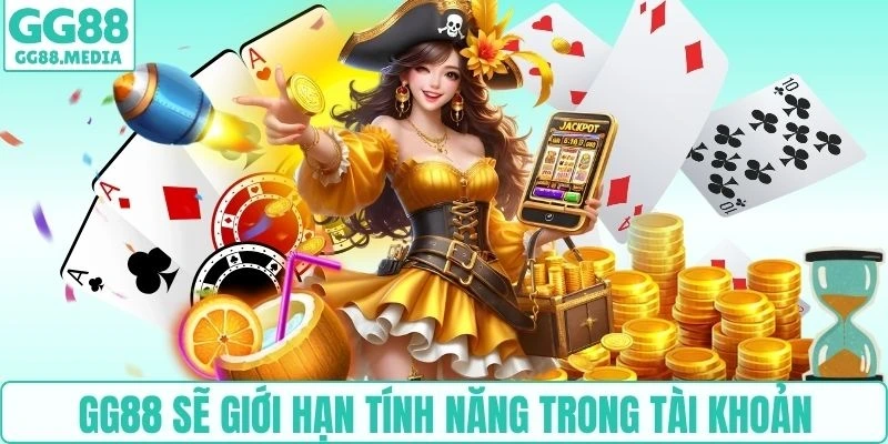 GG88 sẽ giới hạn tính năng trong tài khoản