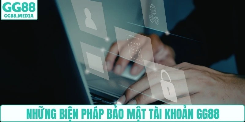 Bảo Mật Tài Khoản GG88: Những Bước Quan Trọng Cần Áp Dụng 4 Những biện pháp bảo mật tài khoản GG88
